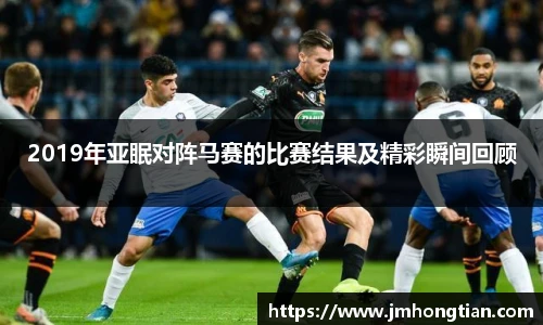 2019年亚眠对阵马赛的比赛结果及精彩瞬间回顾