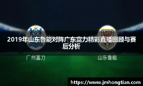 2019年山东鲁能对阵广东富力精彩直播回顾与赛后分析